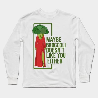 Maybe Broccoli Doesn't Like You Either Long Sleeve T-Shirt